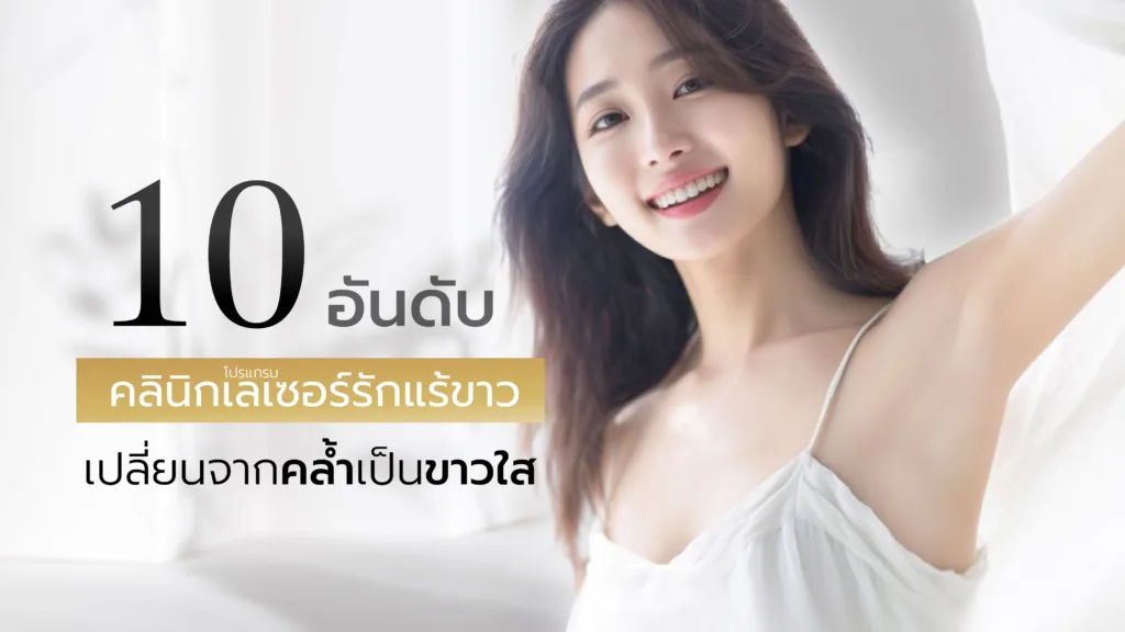 10 อันดับ คลินิกเลเซอร์รักแร้ขาว เปลี่ยนจากคล้ำเป็นขาวใสขึ้น