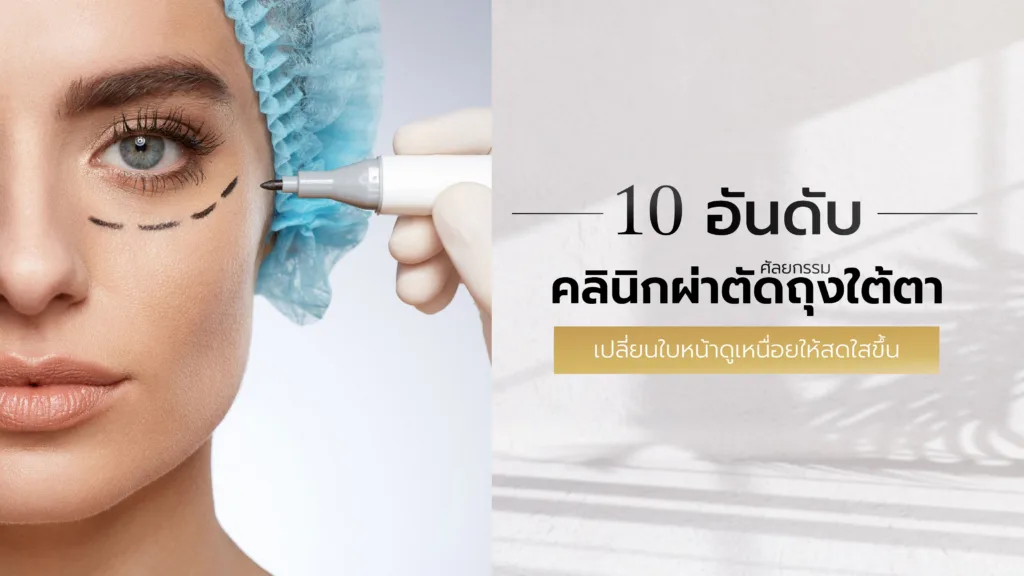 10 อันดับ คลินิกผ่าตัดถุงใต้ตา เปลี่ยนใบหน้าดูเหนื่อยให้สดใสขึ้น